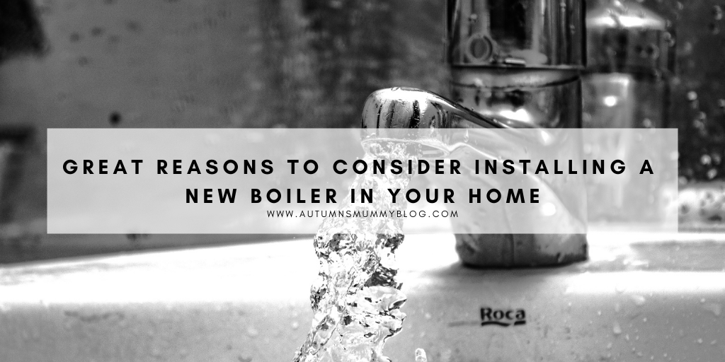 Great Reasons to Consider Installing a New Boiler in Your Home